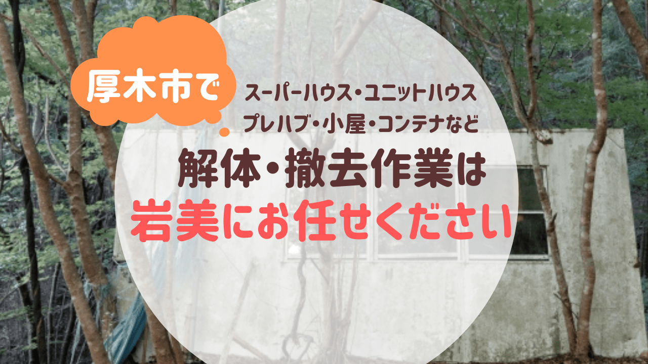 厚木市でスーパーハウス・ユニットハウスなどの解体・撤去は便利屋 